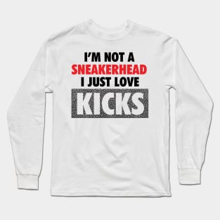 I'm Not A Sneakerhead, I Just Love Kicks Long Sleeve T-Shirt